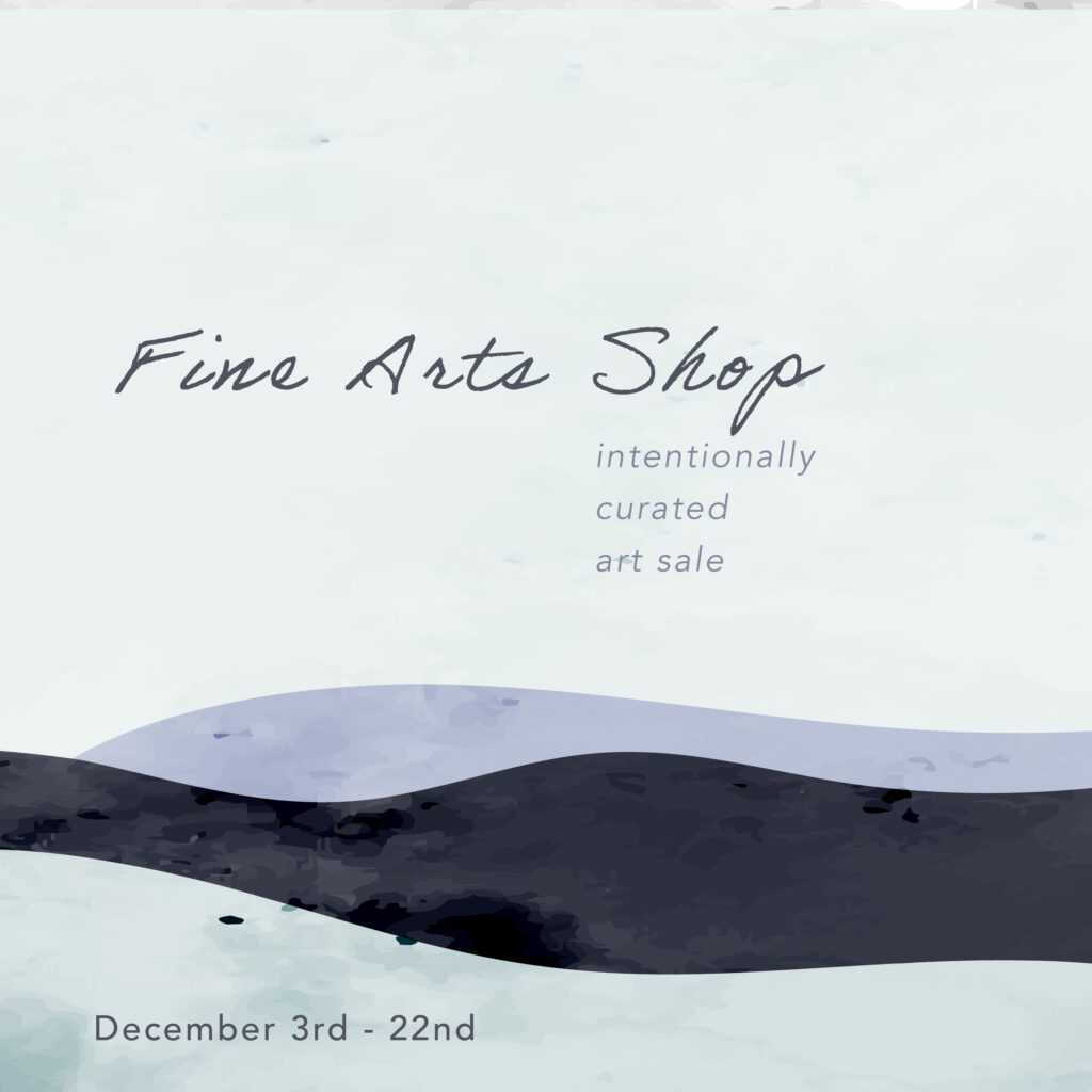 Fine Arts Shop Dec 3rd - 22nd